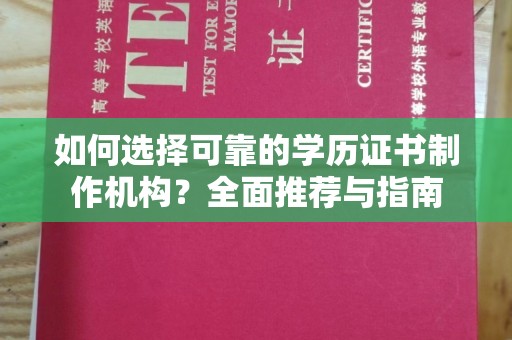 和龙如何选择可靠的学历证书制作机构？全面推荐与指南